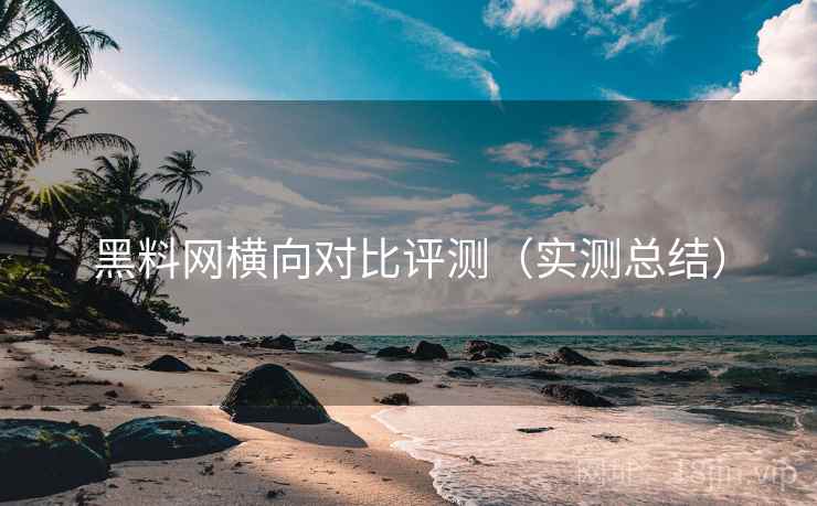 黑料网横向对比评测（实测总结）