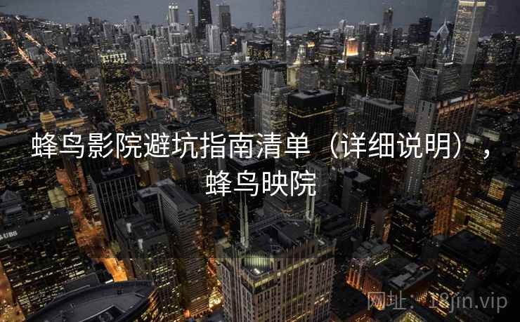 蜂鸟影院避坑指南清单（详细说明），蜂鸟映院