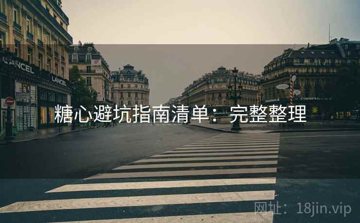 糖心避坑指南清单：完整整理