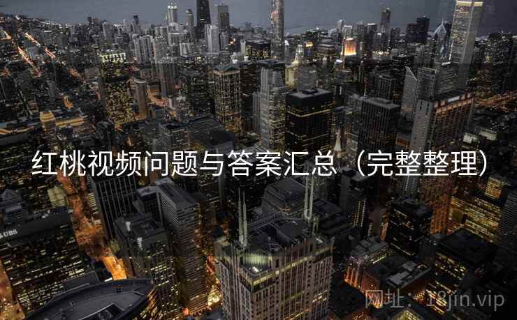 红桃视频问题与答案汇总(完整整理) 红桃视频问题与答案汇总(完整整理)