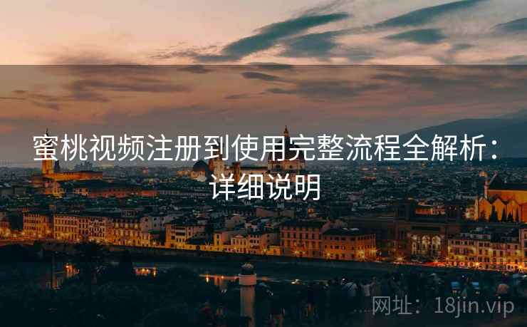 蜜桃视频注册到使用完整流程全解析：详细说明