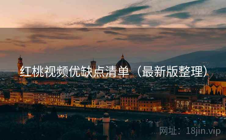 红桃视频优缺点清单(最新版整理) 红桃视频优缺点清单(最新版整理)